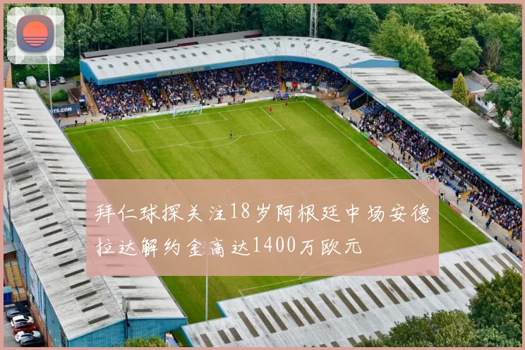 拜仁球探关注18岁阿根廷中场安德拉达解约金高达1400万欧元